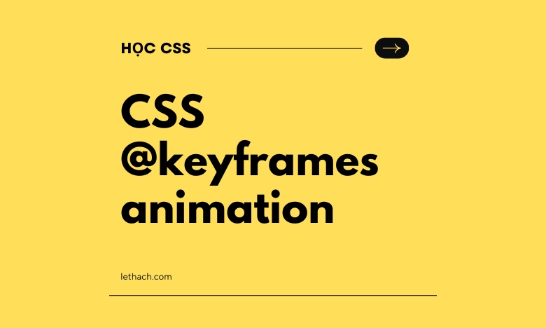 CSS Animation: Tìm hiểu về @keyframes và các thuộc tính của CSS Animation
